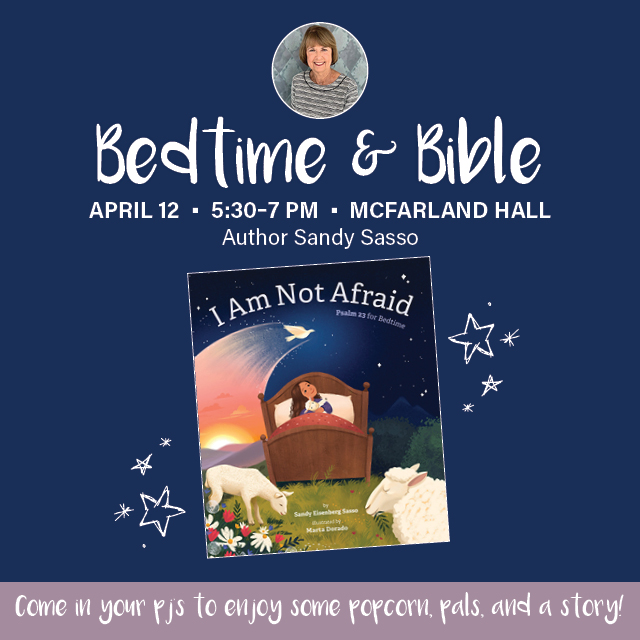 Bedtime & Bible 
Wednesday, April 12, 5:30-7 PM

Come in your pjs to enjoy some popcorn, pals, and a story!
